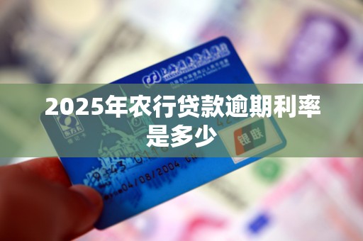 2025年农行贷款逾期利率是多少