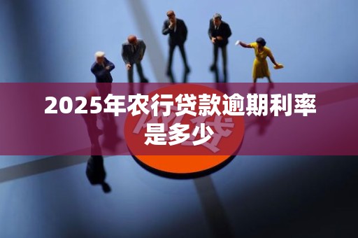 2025年农行贷款逾期利率是多少